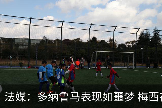 法媒：多纳鲁马表现如噩梦 梅西在场上表示尚可